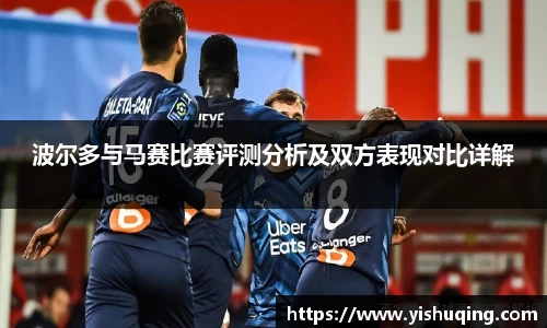 波尔多与马赛比赛评测分析及双方表现对比详解